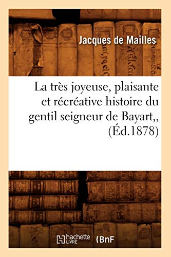 La très joyeuse, plaisante et récréative histoire du gentil seigneur de Bayart, (Éd.1878) (French Edition)