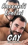 Racconti erotici GAY: Raccolta di Storie sessuali di sesso omosessuale passivo e attivo (Italian Edition)