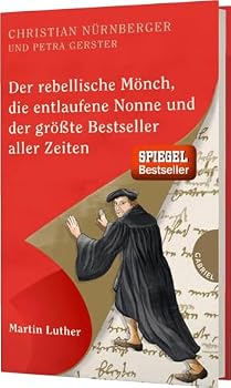 Der rebellische Mönch, die entlaufene Nonne und der größte Bestseller aller Zeiten, Martin Luther
