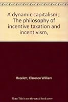 A dynamic capitalism;: The philosophy of incentive taxation and incentivism, B0007EI6WI Book Cover