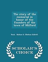 The Story of the Memorial in Honor of the Founders of the Town of Milford 1298342457 Book Cover