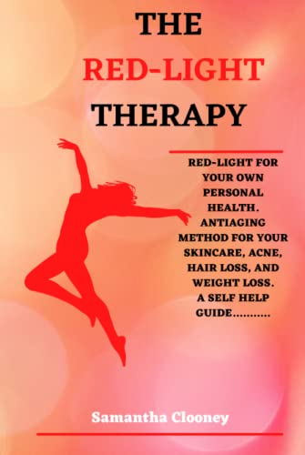 THE RED-LIGHT THERAPY: Red-Light for Your Own Personal Health. Antiaging Method for Your Skincare, Acne, Hair Loss and Weight Loss