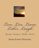 Love, Live, Learn, Labor, Laugh: Book Twelve 2004-2010 145155141X Book Cover