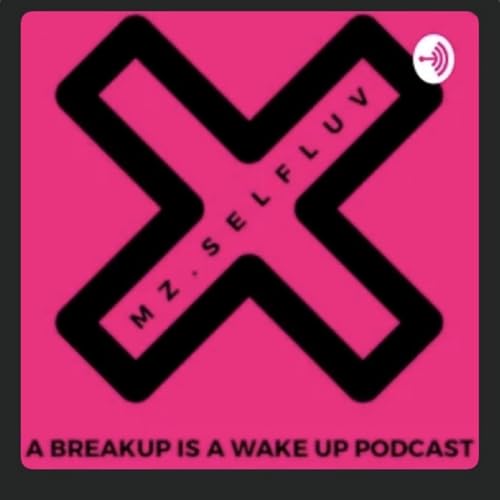 A Breakup is A Wake Up Podcast with Mz. Selfluv and Special Guest Way Way