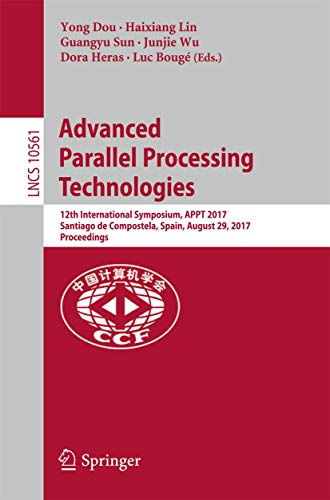 Advanced Parallel Processing Technologies: 12th International Symposium, APPT 2017, Santiago de Compostela, Spain, August 29, 2017, Proceedings: 10561 (Theoretical Computer Science and General Issues) view 2