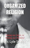 ORGANIZED RELIGION: Saving our Souls, or Picking our Pockets? 1081162465 Book Cover