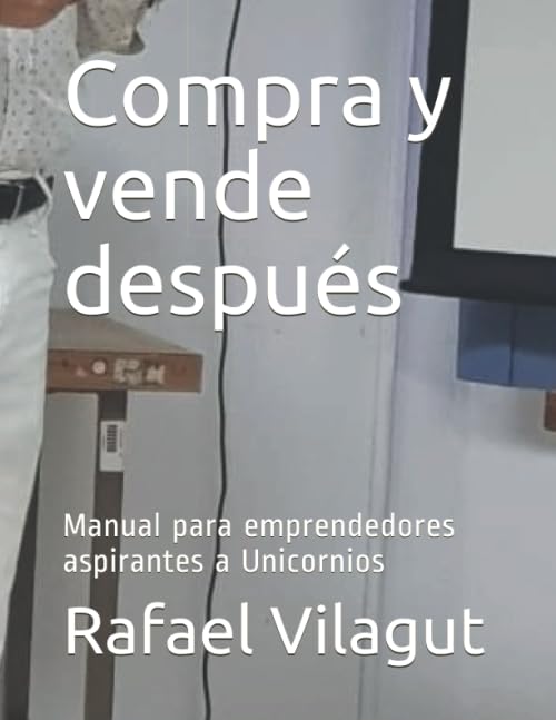Compra y vende después: Manual para emprendedores aspirantes a Unicornios