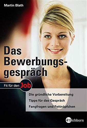 Das Bewerbungsgespräch: Die gründliche Vorbereitung - Tipps für das Gespräch - Fangfragen und Fe Das Bewerbungsgespräch: Die gründliche Vorbereitung - Tipps für das Gespräch - Fangfragen und Fe