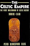 The Celtic Empire: The First Millennium of Celtic History - 1000 BC to 51 AD (Celtic Interest)