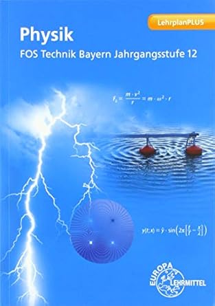 Physik FOS Technik Bayern - Jgst. 12: Jahrgangsstufe 12 : Dillinger, Josef, Drössler, Patrick ...