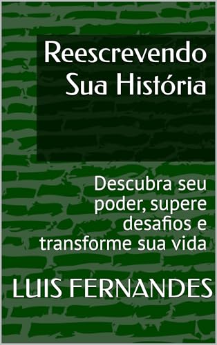 Reescrevendo Sua História: Descubra seu poder, supere desafios e transforme sua vida