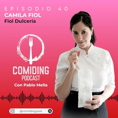 Ep 40: Camila Fiol - Fiol Dulcer&iacute;a (Santiago, Chile)