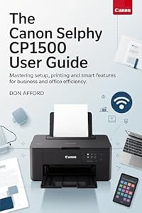 The Canon SELPHY CP1500 User Guide: Mastering Setup, Printing and Smart Features for Business and Office Efficiency (English Edition)