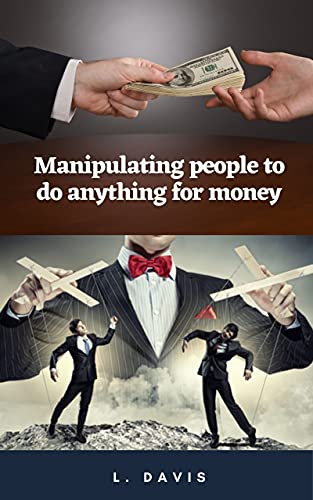 Manipulating People to Do Anything for Money eBook: Davis, Lamont ...