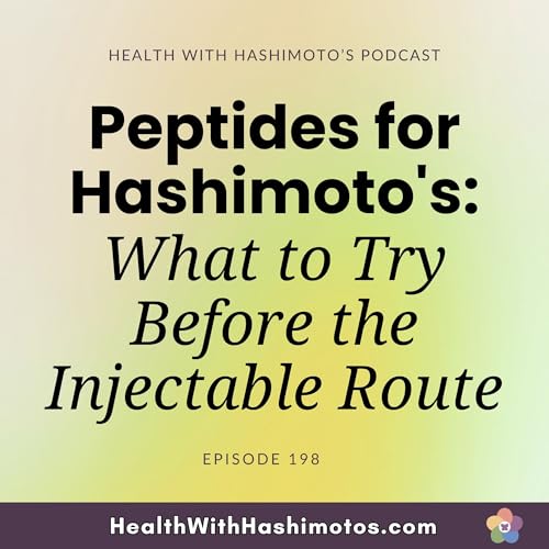 198 // Peptides for Hashimoto's: What to Try Before the Injectable Route