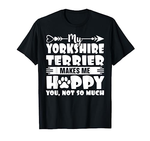 My Dog Makes me Happy Dog Owner Yorkshire Terrier Camiseta