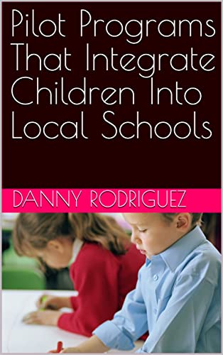 Pilot Programs That Integrate Children Into Local Schools (English Edition)