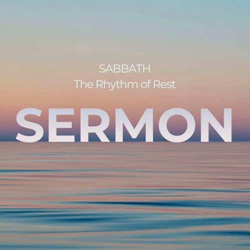 SERMON | SABBATH - The Rhythm of Rest