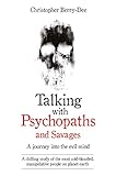 Talking with Psychopaths and Savages: A Journey into the Evil Mind