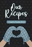 Our Recipes Couple's Recipe Book: Blank Recipe Book for Couples to Create Their Own Cookbook