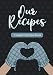 Our Recipes Couple's Recipe Book: Blank Recipe Book for Couples to Create Their Own Cookbook