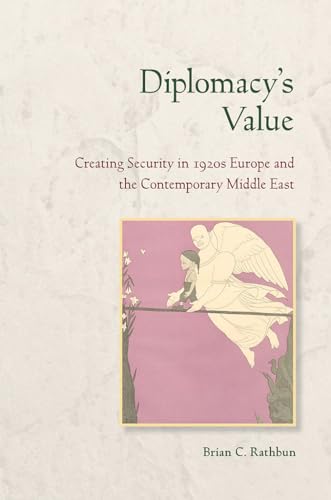 Diplomacy's Value: Creating Security in 1920s Europe and the Contemporary Middle East (Cornell Studies in Security Affairs)