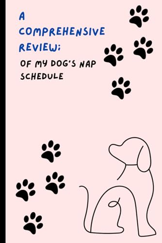 A Comprehensive Review of My Dog’s Nap Schedule: Funny Gift Notebook Journal For Friends and Family