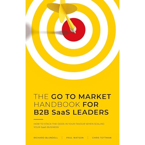 THE GO TO MARKET HANDBOOK FOR B2B SaaS LEADERS by RICHARD BLUNDELL, PAUL WATSON, CHRIS TOTTMAN episode artwork
