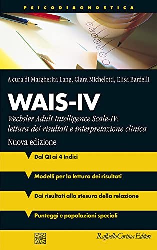 Wais-Iv. Wechsler Adult Intelligence-Scale-Iv: Lettura Dei Risultati E Interpretazione Clinica. Nuova Ediz.