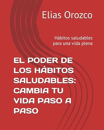 Amazon.com: EL PODER DE LOS HÁBITOS SALUDABLES: CAMBIA TU VIDA PASO A ...