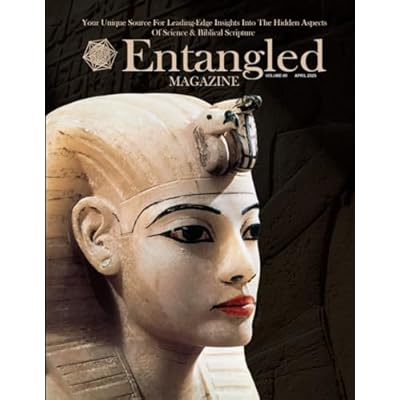 Entangled Magazine: Your Unique Source For Leading-Edge Insights Into The Hidden Aspects of Science and Biblical Scripture
