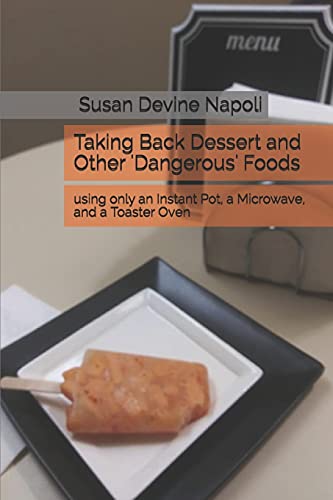 Taking Back Dessert and Other 'Dangerous' Foods: using only an Instant Pot, a Microwave, and a Toaster Oven