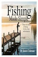 Fishing Made Simple: Master the Basics of Fishing for Fun, Food, and Relaxation B0FNQWK4LN Book Cover