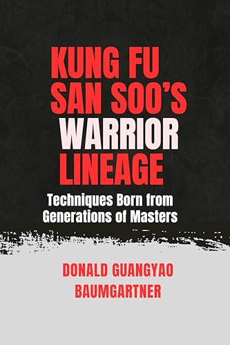 Kung Fu San Soo’s Warrior Lineage: Techniques Born from Generations of Masters: The Art That Blends Discipline and Devastation (The Fighting Legacy: A ... Combat Techniques Book 5) (English Edition)