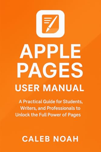 Apple Pages User Manual: A Practical Guide for Students, Writers, and Professionals to Unlock the Full Power of Pages (Application, Multimedia and Software Update Book 10)