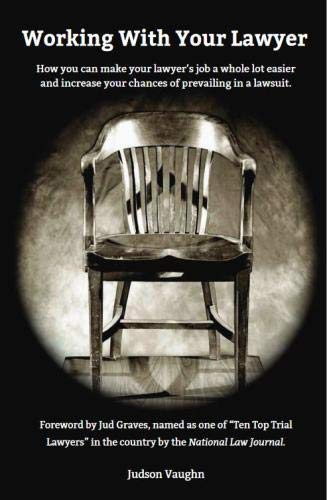 Working With Your Lawyer: A step-by-step guide to help you achieve the best possible outcome if you’ve been sued, or need to sue, and need to prepare for a deposition, mediation, arbitration or trial.