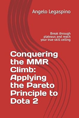 Conquering the MMR Climb: Applying the Pareto Principle to Dota 2: Break through plateaus and reach your true skill ceiling | Ya disponible en tu tienda friki favorita! En mundofriki.es!