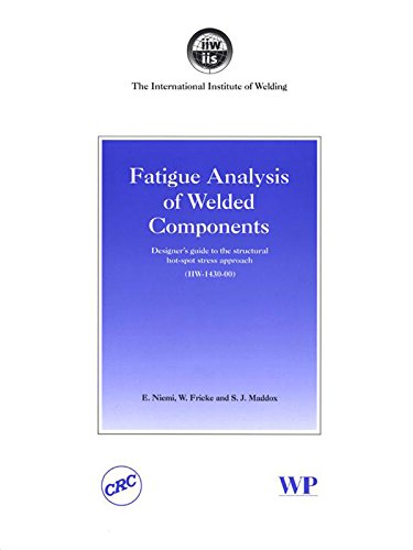 Fatigue Analysis of Welded Components: Designer's Guide to the Structural Hot-Spot Stress Approach (Woodhead Publishing Series in Welding and Other Joining Technologies)
