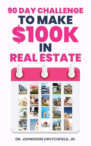 90 Day Challenge to Make $100K in Real Estate: Proven