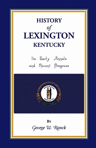 History of Lexington, Kentucky: Its Early Annals and Recent Progress (Heritage Classic)