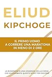 corriere dello sport inter  Eliud Kipchoge - Il primo uomo a correre una maratona in meno di 2 ore: La biografia di una leggenda della corsa che ha plasmato questo sport per decenni