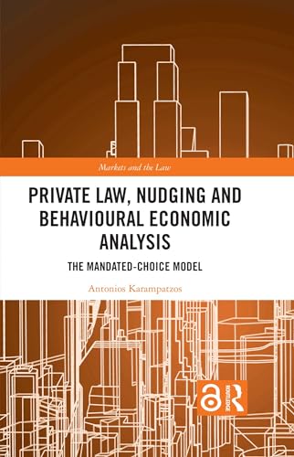 Private Law, Nudging and Behavioural Economic Analysis: The Mandated-Choice Model (Markets and the Law)