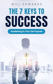 The 7 Keys to Success: Awakening to Your Life Purpose