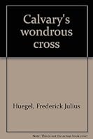 Calvary's wondrous cross B0007EY0KA Book Cover