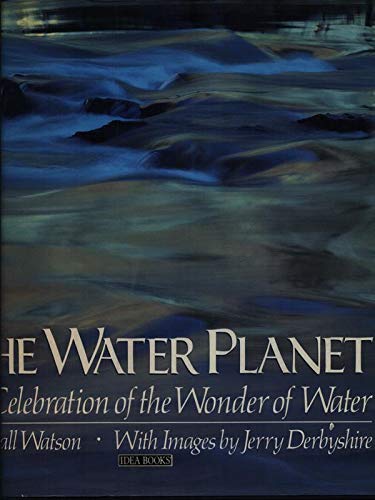 The Water Planet: A Celebration of the Wonder of Water