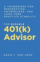 The Durable 401(k) Advisor: The Durable 401(k) Advisor A Framework for Prospecting, Governance, and Long-Term Practice Stability 1971415103 Book Cover