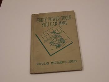 Hardcover Popular Mechanics Forty Power Tools You Can Make : Time and Labor Saving MacHines Constructed at Low Cost Book