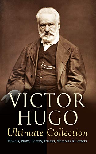 VICTOR HUGO Ultimate Collection: Novels, Plays, Poetry, Essays, Memoirs & Letters: Les Misérables, The Hunchback of Notre-Dame, Ninety-Three, The History of Crime, Cromwell…