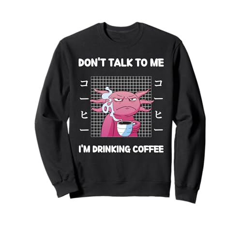 Axolotl Don't Talk To Me I'm Drinking Coffee Style japonais Sweatshirt