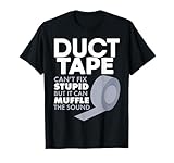 Duct Tape Can't Fix Stupid But Can Muffle The Sound T-Shirt T-Shirt